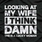 Looking at My Wife, I Think She’s a Lucky Woman Funny T-Shirt