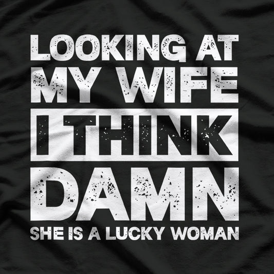 Looking at My Wife, I Think She’s a Lucky Woman Funny T-Shirt