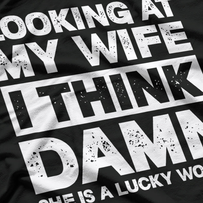 Looking at My Wife, I Think She’s a Lucky Woman Funny T-Shirt