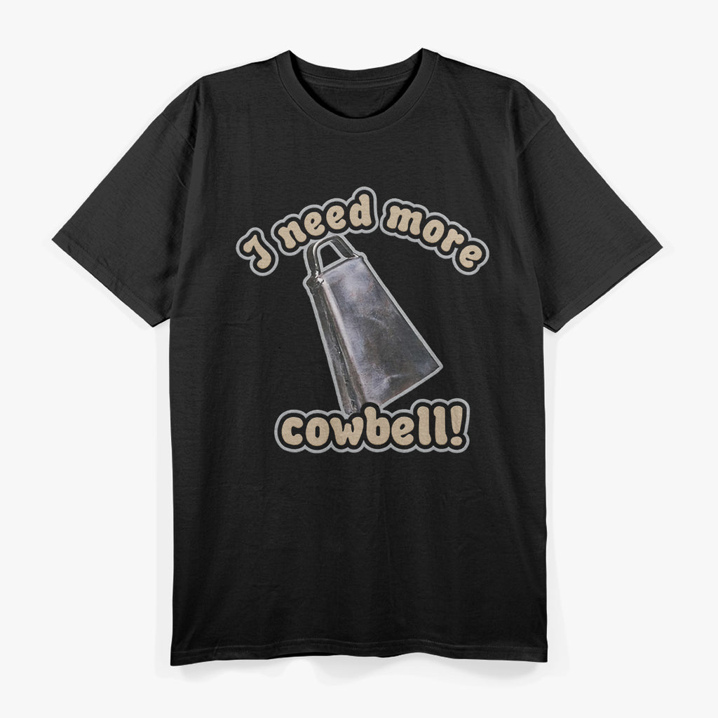 I Need More Cowbell: Funny Music & Comedy T-Shirt