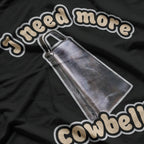 I Need More Cowbell: Funny Music & Comedy T-Shirt