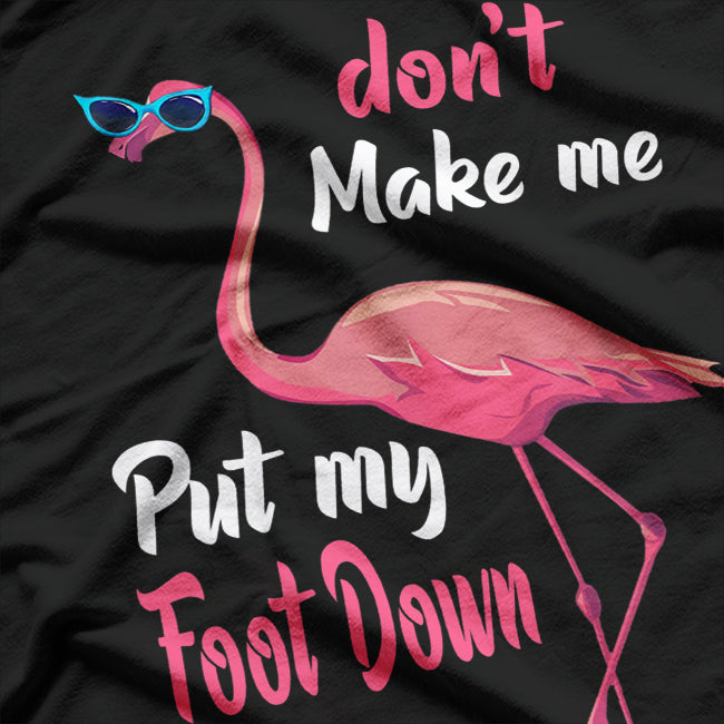 Don’t Make Me Put My Foot Down - Funny Sarcastic Humor T-Shirt