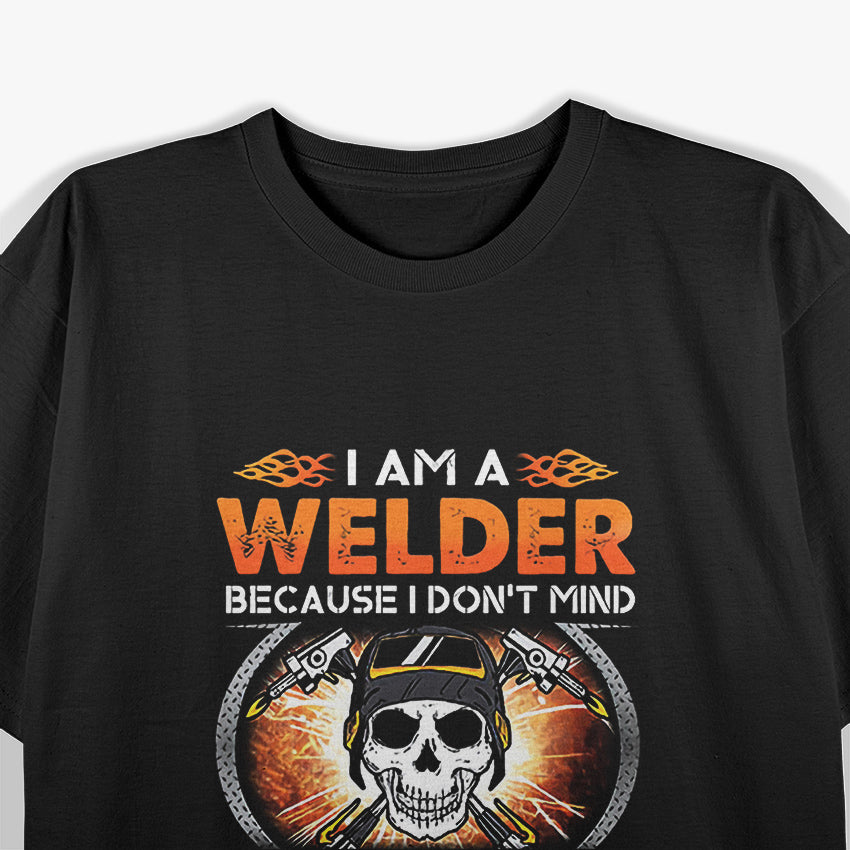 I Am A Welder Because I Don't Mind T-Shirt