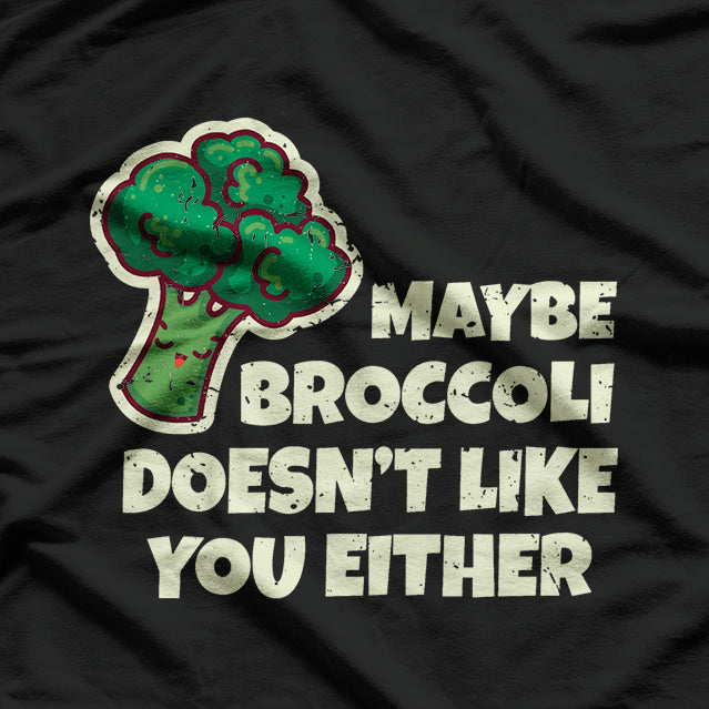 Maybe Broccoli Doesn't Like You Either T-Shirt