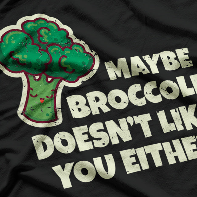 Maybe Broccoli Doesn't Like You Either T-Shirt