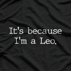 It’s Because I’m a Leo: Born to Stand Out T-Shirt