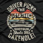Driver Picks the Music: Passenger Shuts Their Cakehole T-Shirt