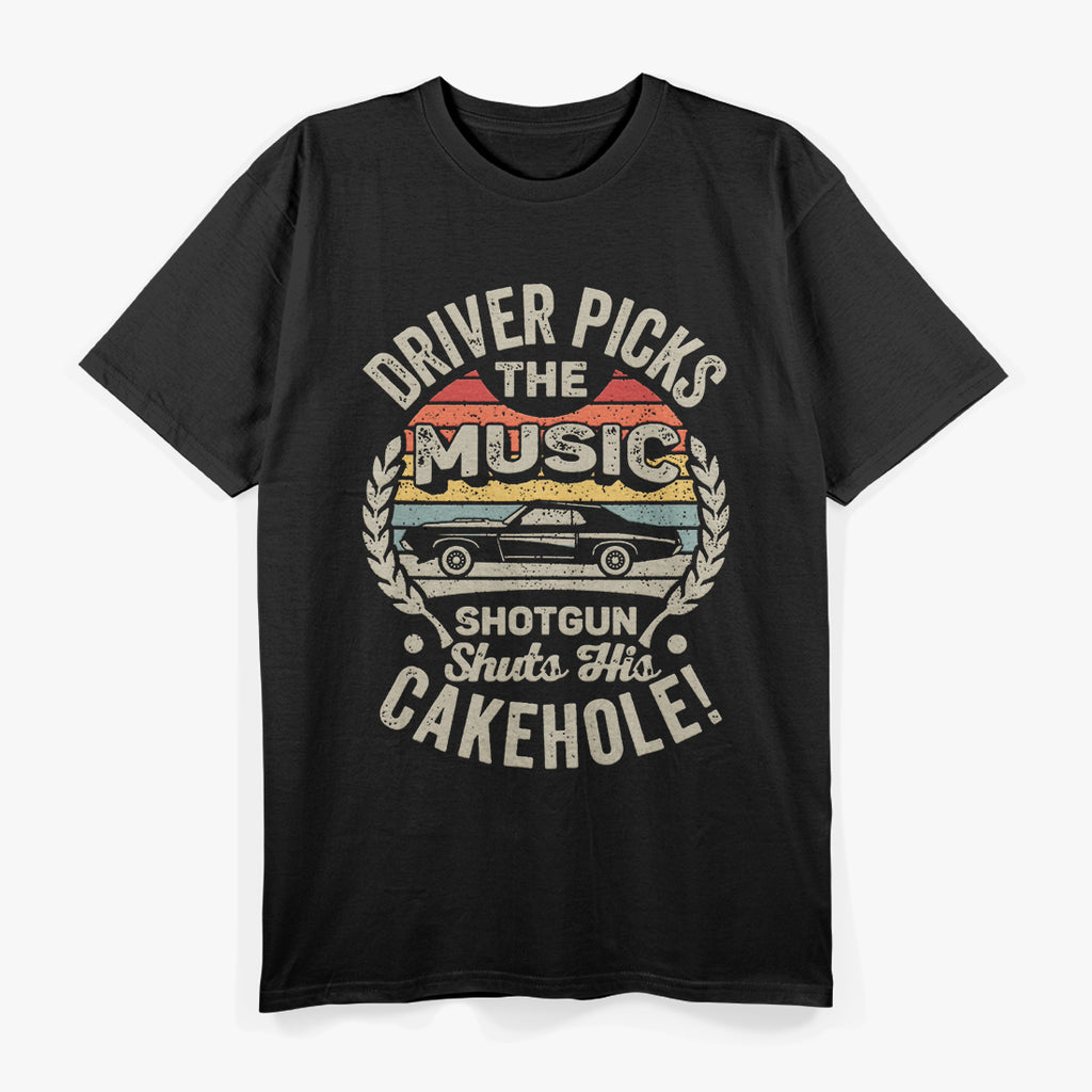 Driver Picks the Music: Passenger Shuts Their Cakehole T-Shirt