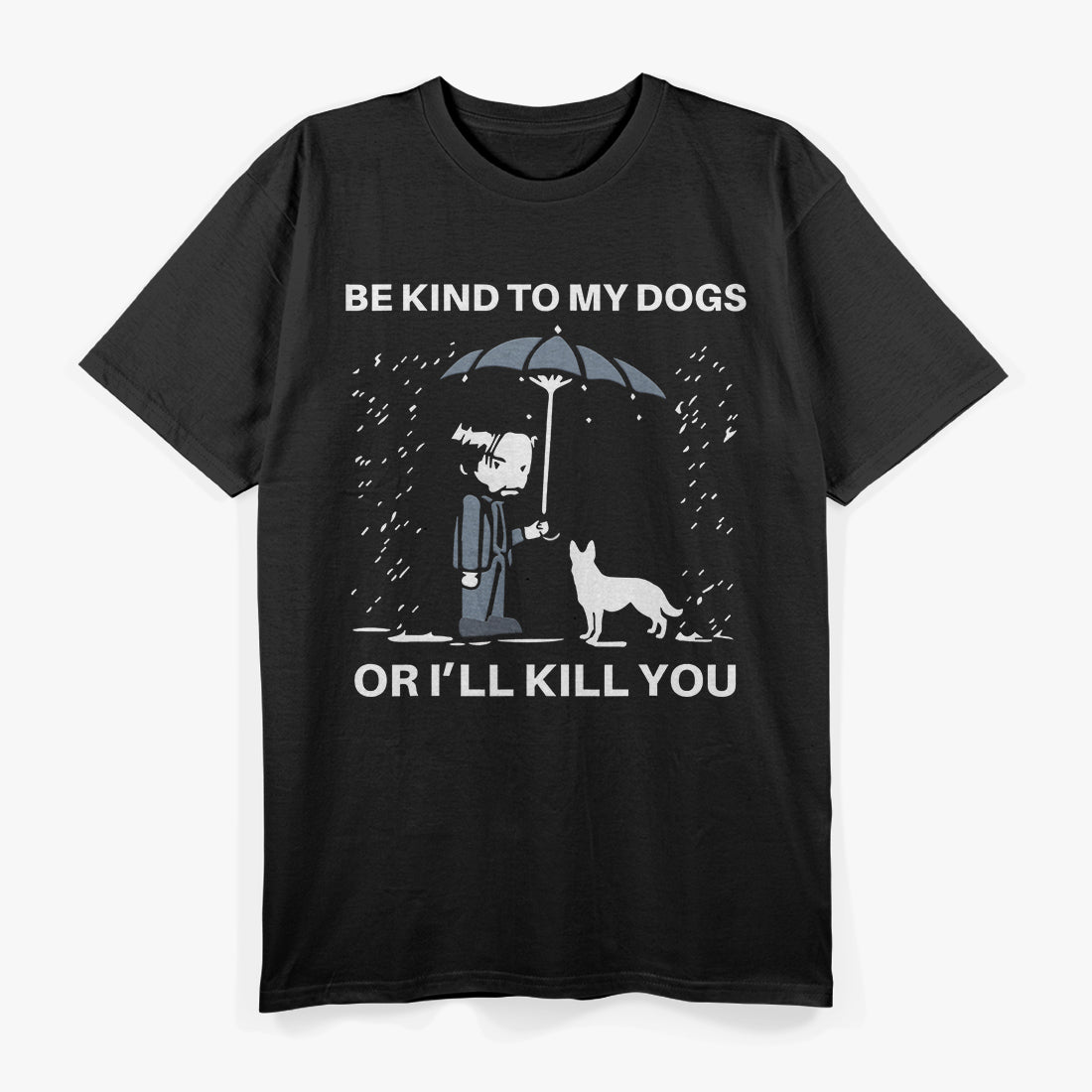 Be Kind to My Dogs... Or I'll Kill You T-Shirt