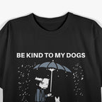 Be Kind to My Dogs... Or I'll Kill You T-Shirt