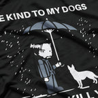 Be Kind to My Dogs... Or I'll Kill You T-Shirt