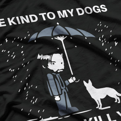Be Kind to My Dogs... Or I'll Kill You T-Shirt