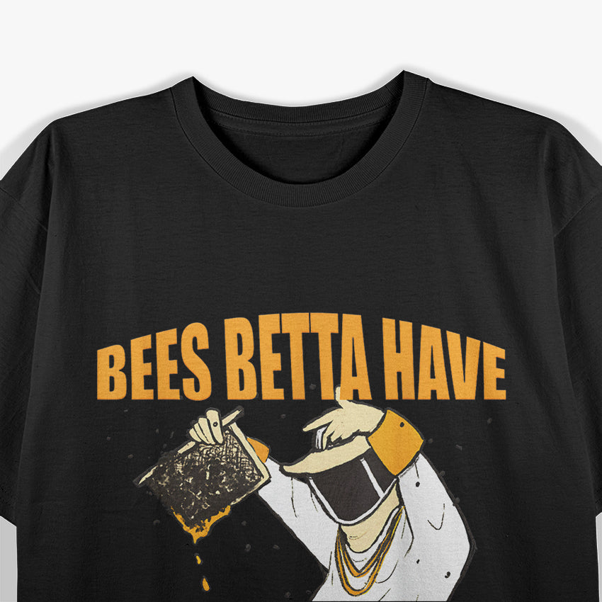 Bees Betta Have My Honey: Funny Bee Lover T-Shirt