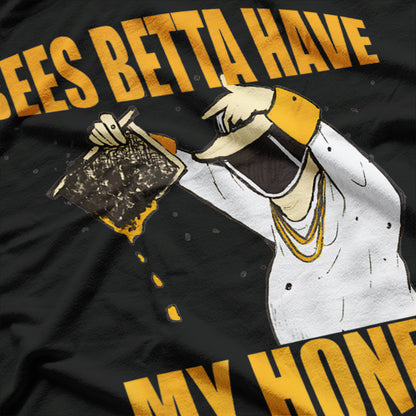 Bees Betta Have My Honey: Funny Bee Lover T-Shirt