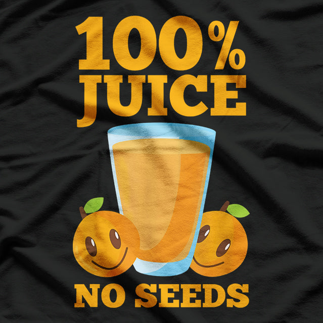100% Juice: No Seeds, Just Pure Goodness T-Shirt