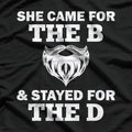 She Came for the B & Stayed for the D T-Shirt