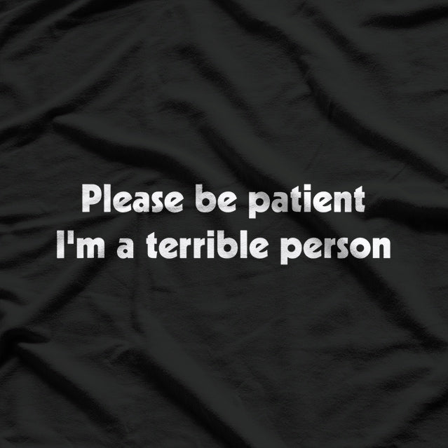 Please Be Patient, I'm A Terrible Person Sarcastic T-Shirt