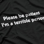 Please Be Patient, I'm A Terrible Person Sarcastic T-Shirt