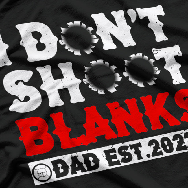 I Don’t Shoot Blanks: Dad EST. 2022 T-Shirt
