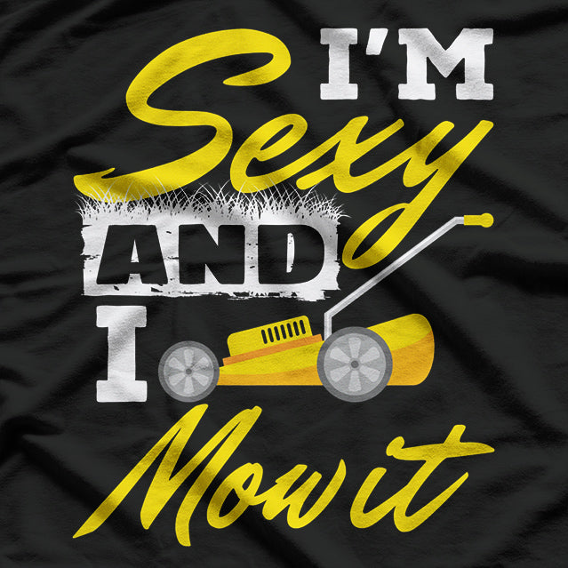 I'm Sexy and I Mow It: Lawn King T-Shirt