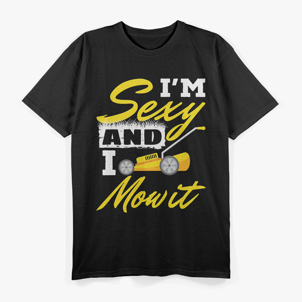I'm Sexy and I Mow It: Lawn King T-Shirt