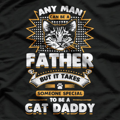 Any Man Can Be a Father, But a Cat Daddy Is Special T-Shirt