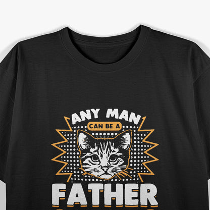 Any Man Can Be a Father, But a Cat Daddy Is Special T-Shirt