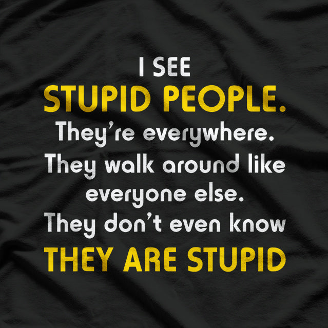 I See Stupid People… They’re Everywhere T-Shirt