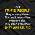 I See Stupid People… They’re Everywhere T-Shirt