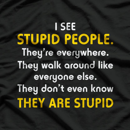 I See Stupid People… They’re Everywhere T-Shirt