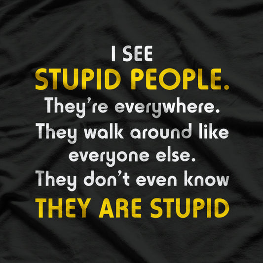 I See Stupid People… They’re Everywhere T-Shirt