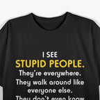 I See Stupid People… They’re Everywhere T-Shirt