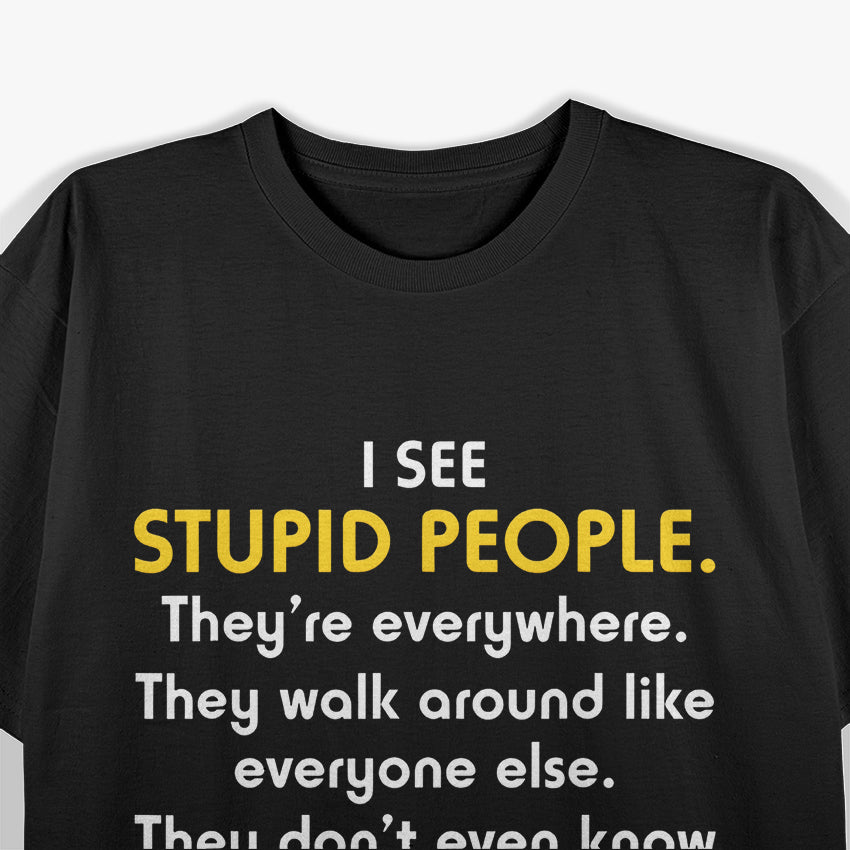 I See Stupid People… They’re Everywhere T-Shirt