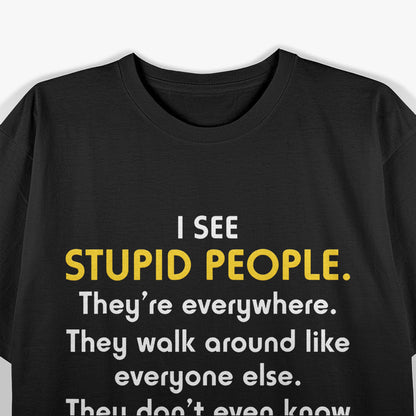 I See Stupid People… They’re Everywhere T-Shirt