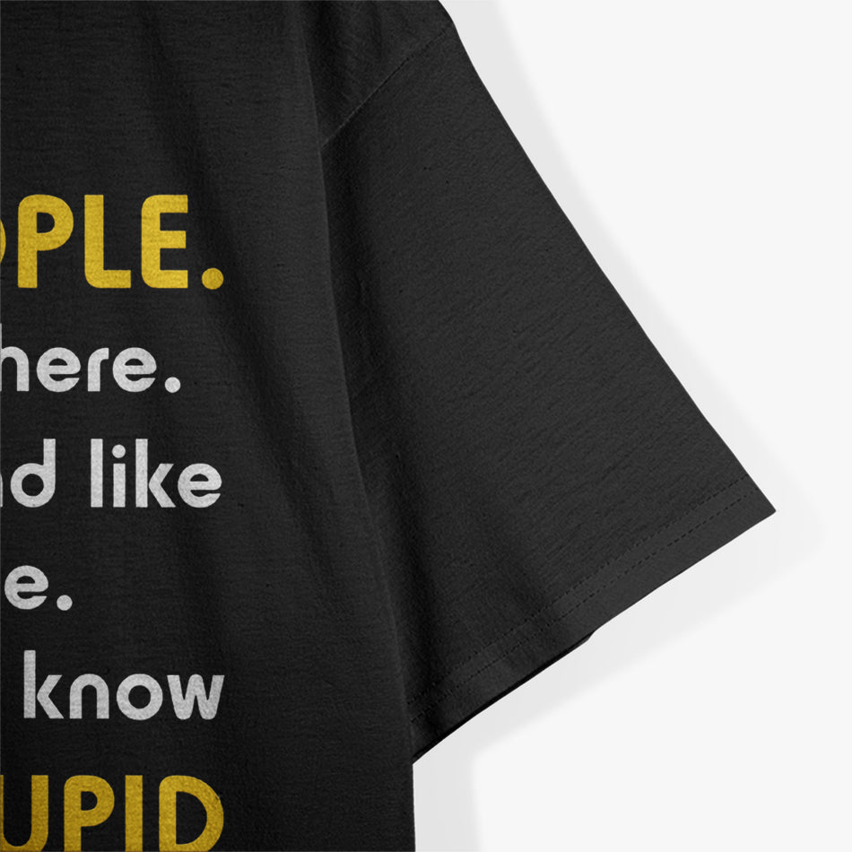 I See Stupid People… They’re Everywhere T-Shirt