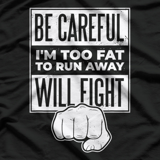Be Careful, I'm Too Fat to Run Away – Funny Sarcastic Joke T-Shirt