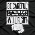 Be Careful, I'm Too Fat to Run Away – Funny Sarcastic Joke T-Shirt