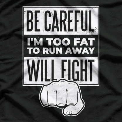 Be Careful, I'm Too Fat to Run Away – Funny Sarcastic Joke T-Shirt