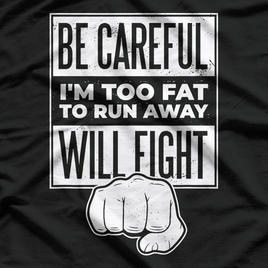 Be Careful, I'm Too Fat to Run Away – Funny Sarcastic Joke T-Shirt
