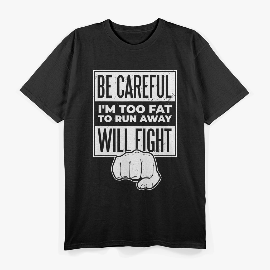 Be Careful, I'm Too Fat to Run Away – Funny Sarcastic Joke T-Shirt
