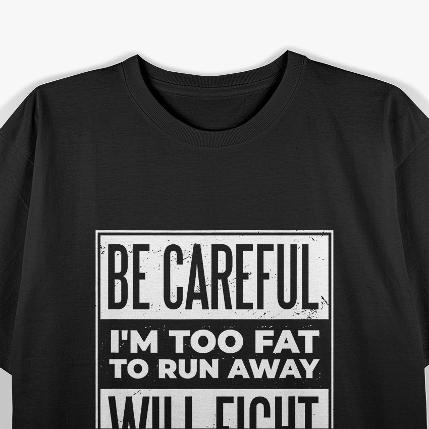 Be Careful, I'm Too Fat to Run Away – Funny Sarcastic Joke T-Shirt
