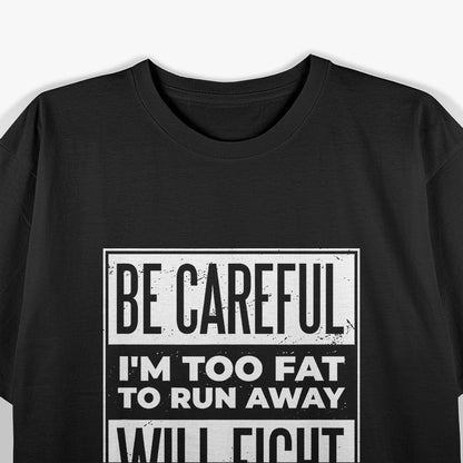 Be Careful, I'm Too Fat to Run Away – Funny Sarcastic Joke T-Shirt