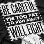 Be Careful, I'm Too Fat to Run Away – Funny Sarcastic Joke T-Shirt