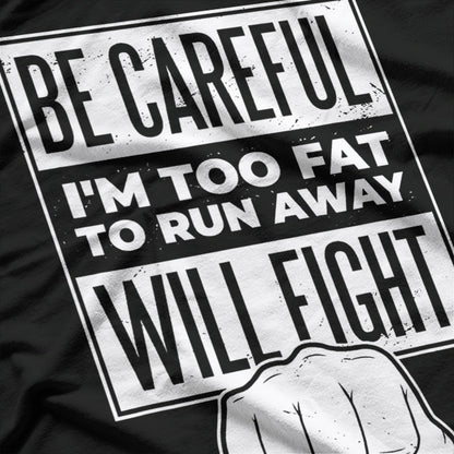 Be Careful, I'm Too Fat to Run Away – Funny Sarcastic Joke T-Shirt