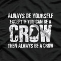 Always Be Yourself… Unless You Can Be a Crow T-Shirt