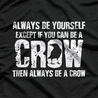 Always Be Yourself… Unless You Can Be a Crow T-Shirt