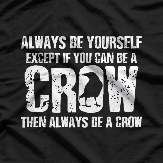 Always Be Yourself… Unless You Can Be a Crow T-Shirt