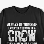 Always Be Yourself… Unless You Can Be a Crow T-Shirt