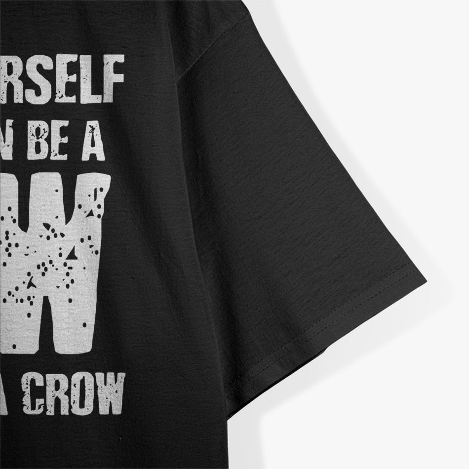 Always Be Yourself… Unless You Can Be a Crow T-Shirt