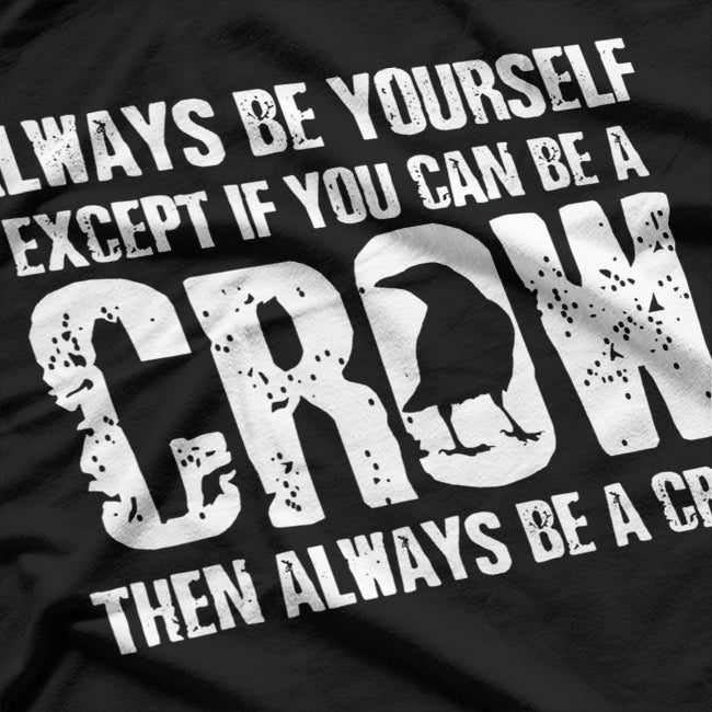 Always Be Yourself… Unless You Can Be a Crow T-Shirt